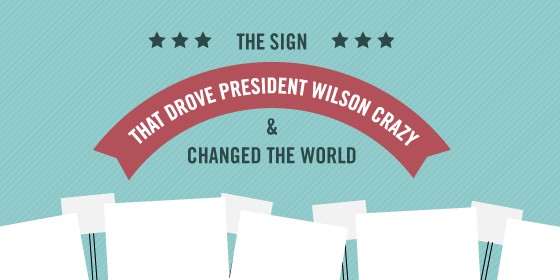 The Sign That Drove President Wilson Crazy The Sign That Drove President Wilson Crazy