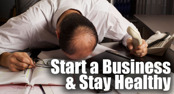 Start a Business & Stay Healthy