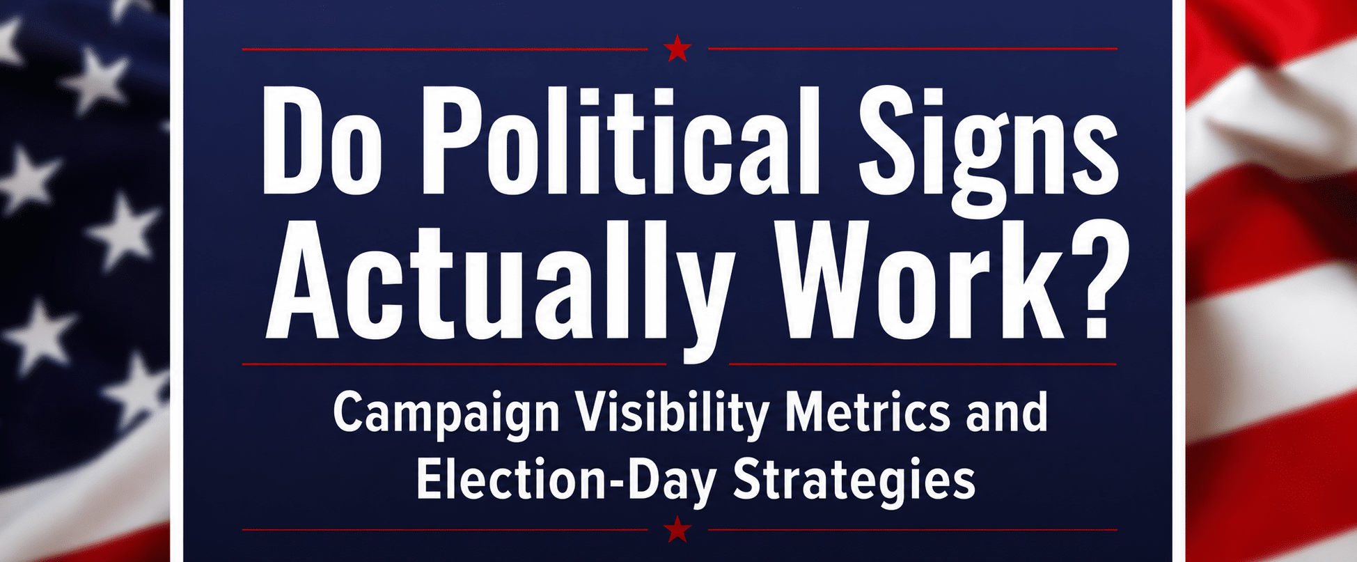 Do Political Signs Actually Work? Campaign Visibility Metrics and Election-Day Strategies